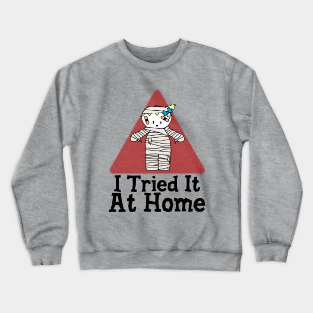 I Tried It At Home Crewneck Sweatshirt by Krisney-Marshies